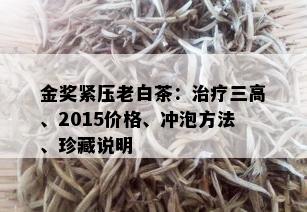 金奖紧压老白茶：治疗三高、2015价格、冲泡方法、珍藏说明