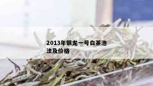 2013年银龙一号白茶泡法及价格