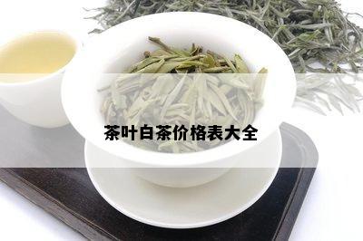 茶叶白茶价格表大全