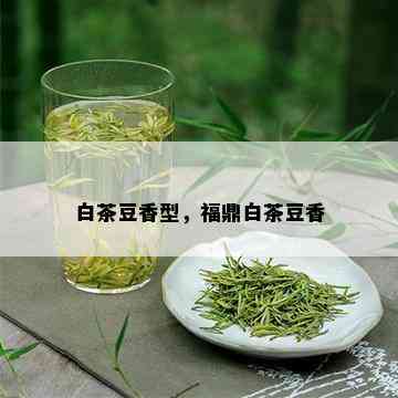 白茶豆香型，福鼎白茶豆香