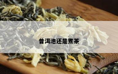 普洱泡还是煮茶