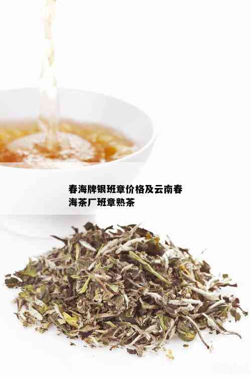 春海牌银班章价格及云南春海茶厂班章熟茶