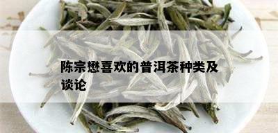 陈宗懋喜欢的普洱茶种类及谈论