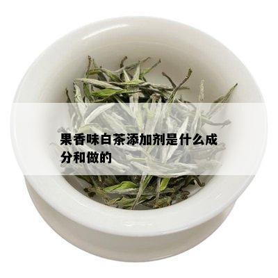 果香味白茶添加剂是什么成分和做的