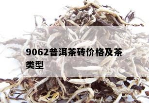 9062普洱茶砖价格及茶类型