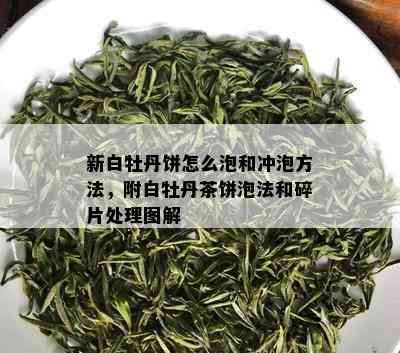 新白牡丹饼怎么泡和冲泡方法，附白牡丹茶饼泡法和碎片处理图解