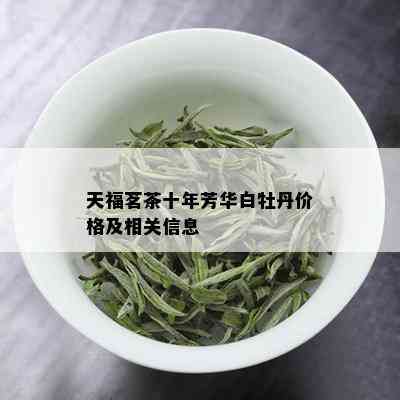 天福茗茶十年芳华白牡丹价格及相关信息