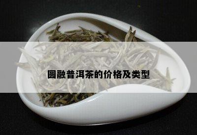 圆融普洱茶的价格及类型