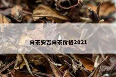 白茶安吉白茶价格2021