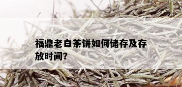 福鼎老白茶饼如何储存及存放时间？