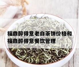 福鼎醉得意老白茶饼价格和福鼎醉得意餐饮管理