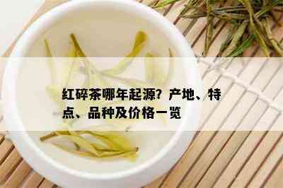 红碎茶哪年起源？产地、特点、品种及价格一览