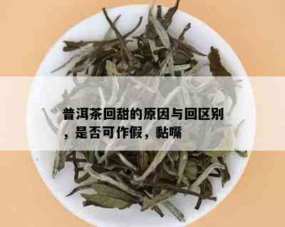 普洱茶回甜的原因与回区别，是否可作假，黏嘴