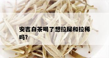 安吉白茶喝了想拉屎和拉稀吗？