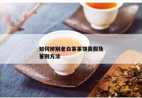 如何辨别老白茶茶饼真假及鉴别方法