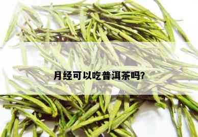 月经可以吃普洱茶吗？