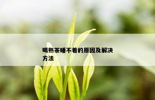 喝熟茶睡不着的原因及解决方法