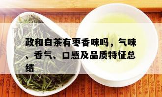 政和白茶有枣香味吗，气味、香气、口感及品质特征总结