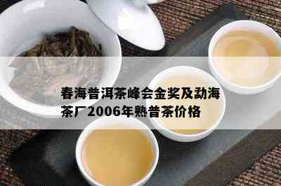 春海普洱茶峰会金奖及勐海茶厂2006年熟普茶价格