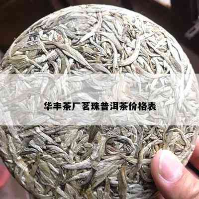 华丰茶厂茗珠普洱茶价格表