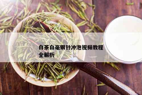 白茶白毫银针冲泡视频教程全解析