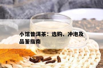 小馆普洱茶：选购、冲泡及品鉴指南