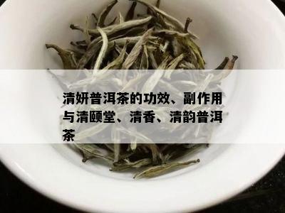 清妍普洱茶的功效、副作用与清颐堂、清香、清韵普洱茶