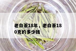 老白茶18年，老白茶180克的多少钱