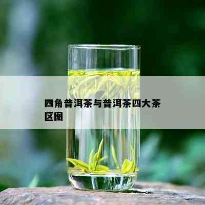 四角普洱茶与普洱茶四大茶区图