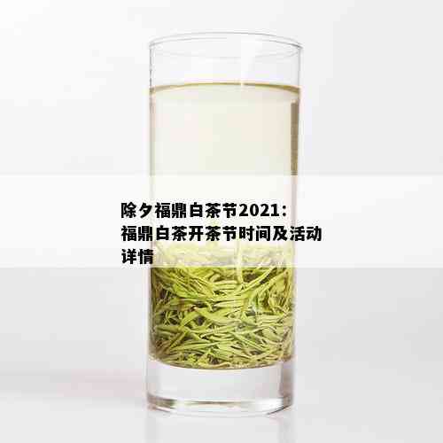 除夕福鼎白茶节2021：福鼎白茶开茶节时间及活动详情