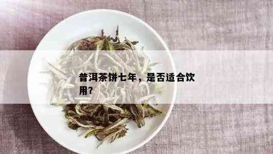 普洱茶饼七年，是否适合饮用？