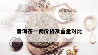 普洱茶一两价格及重量对比