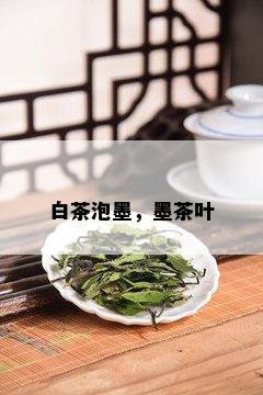 白茶泡墨，墨茶叶