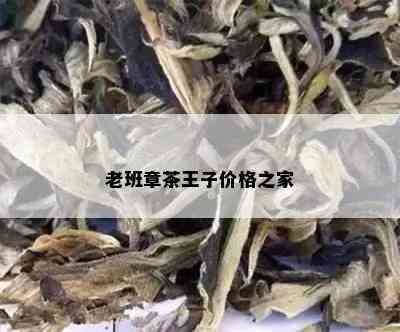 老班章茶王子价格之家