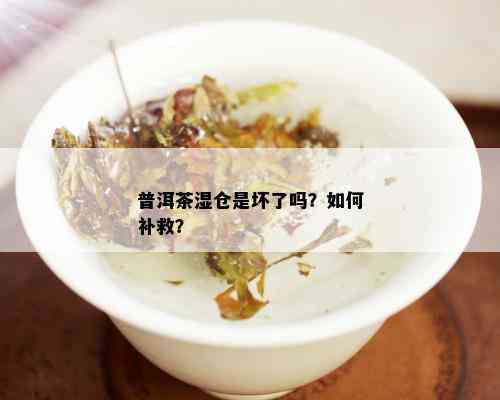 普洱茶湿仓是坏了吗？如何补救？