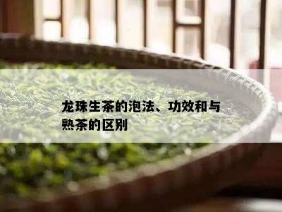 龙珠生茶的泡法、功效和与熟茶的区别