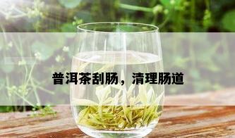 普洱茶刮肠，清理肠道