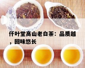 仟叶堂高山老白茶：品质越，回味悠长