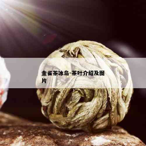 金雀茶冰岛-茶叶介绍及图片