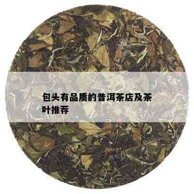 包头有品质的普洱茶店及茶叶推荐