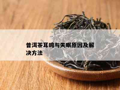 普洱茶耳鸣与失眠原因及解决方法