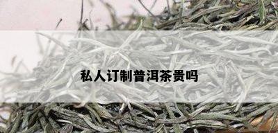 私人订制普洱茶贵吗