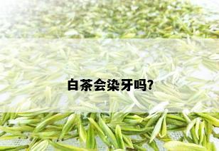 白茶会染牙吗？