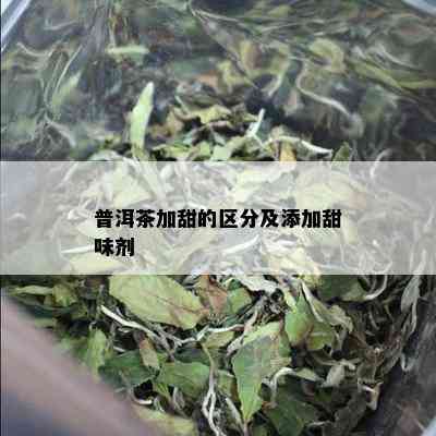 普洱茶加甜的区分及添加甜味剂