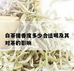 白茶提香度多少合适喝及其对茶的影响