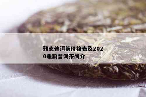 雅志普洱茶价格表及2020雅韵普洱茶简介