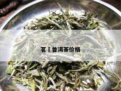 茗榶普洱茶价格