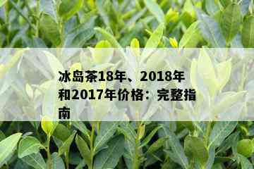 冰岛茶18年、2018年和2017年价格：完整指南