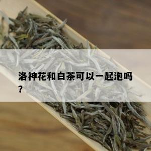 洛神花和白茶可以一起泡吗？