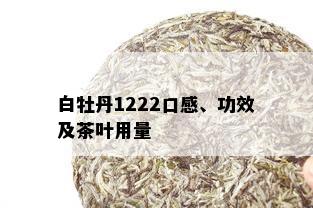 白牡丹1222口感、功效及茶叶用量